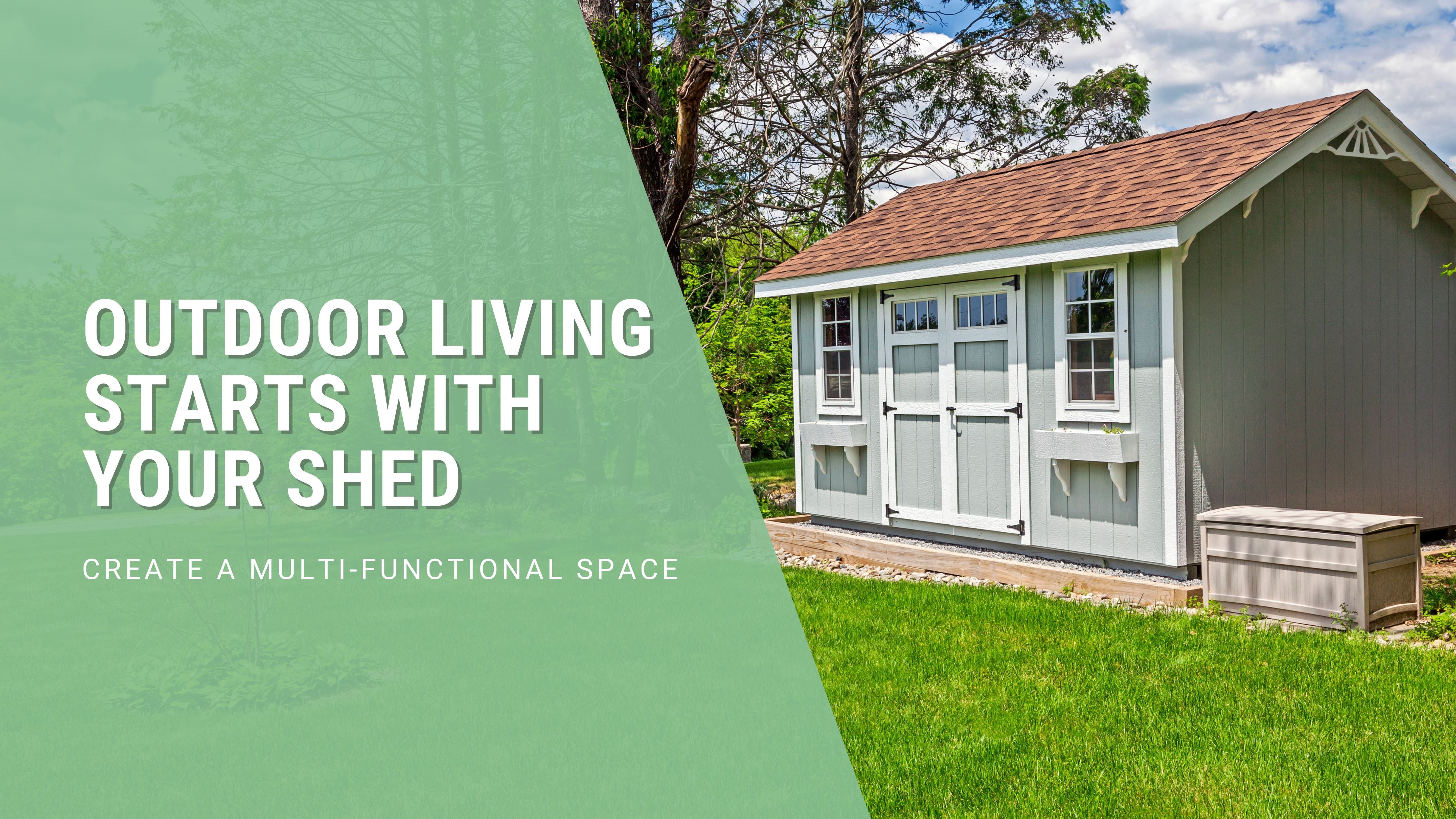 Outdoor Living Starts with Your Shed: Create a Multi-Functional Space