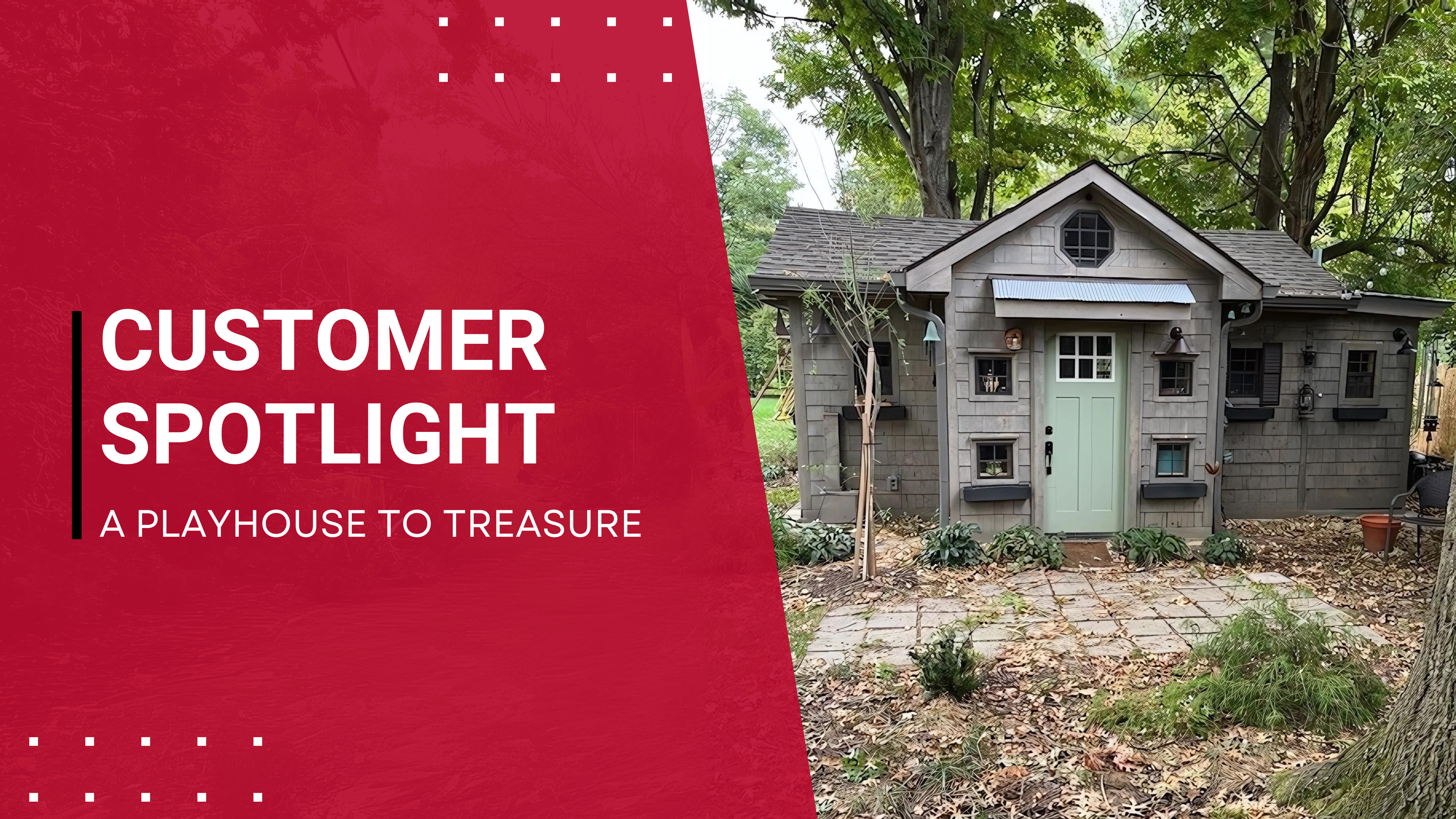 Customer Spotlight: A Playhouse to Treasure